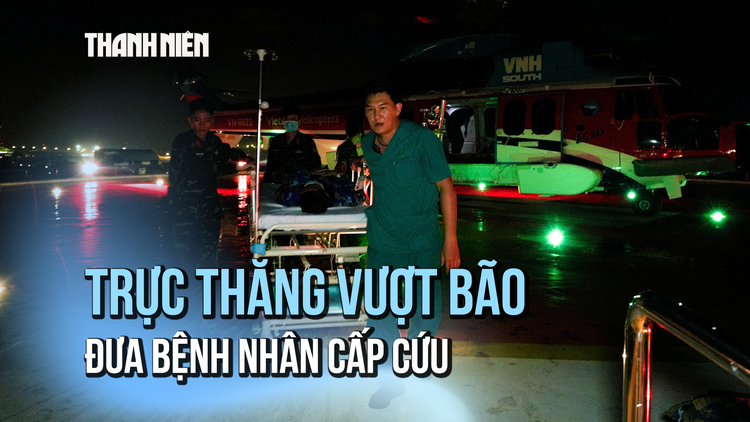Áp lực kinh hoàng khi trực thăng xuyên bão đưa 3 bệnh nhân Trường Sa thoát cửa tử