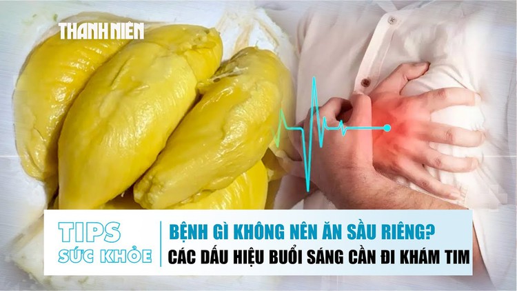 Bản tin sức khỏe 10.10: Bệnh gì thì không nên ăn sầu riêng? | Các dấu hiệu buổi sáng cần đi khám tim