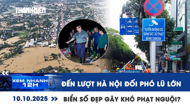 Xem nhanh 12h: Đến lượt Hà Nội đối phó lũ lớn | Biển số đẹp gây khó phạt nguội?