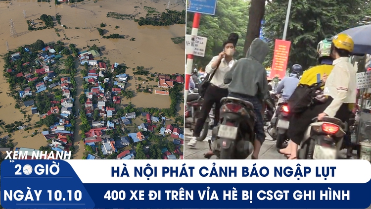 Xem nhanh 20h ngày 10.10: Hà Nội phát cảnh báo ngập lụt | 400 xe đi trên vỉa hè bị CSGT ghi hình