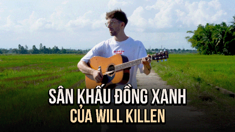 Khi sân khấu là cánh đồng xanh: Hành trình hát tiếng Việt của Will Killen
