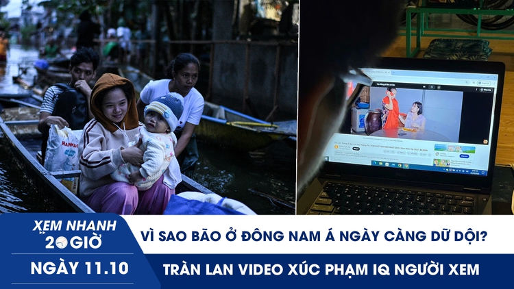 Xem nhanh 20h ngày 11.10: Vì sao bão ở Đông Nam Á ngày càng dữ dội | Tràn lan video xúc phạm IQ người xem