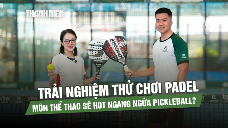 Trải nghiệm chơi padel - môn thể thao sẽ hot ngang ngửa pickleball?
