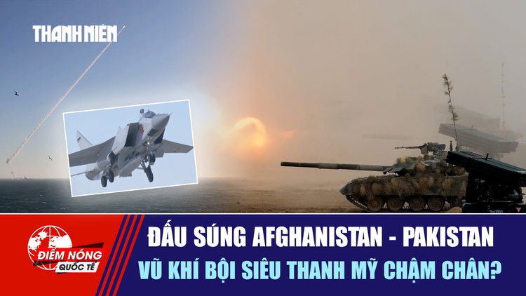 Tiêu điểm quốc tế 13.10: Đấu súng Afghanistan - Pakistan | Vũ khí bội siêu thanh Mỹ chậm chân?