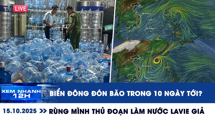 Xem nhanh 12h ngày 15.10: Biển Đông sắp đón bão số 12 | Rùng mình thủ đoạn làm nước Lavie giả