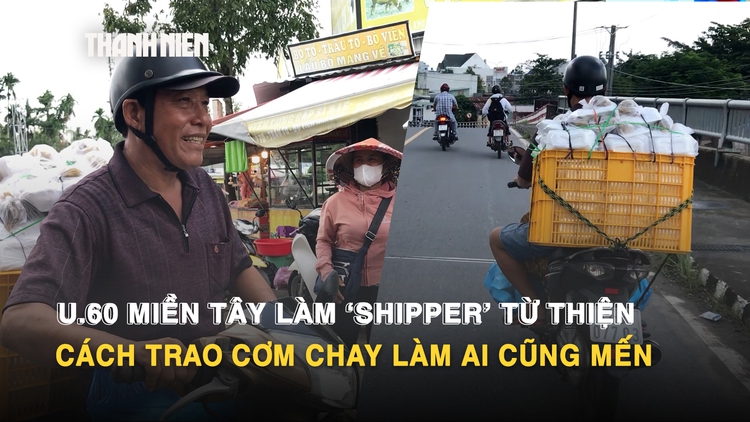 U.60 miền Tây làm ‘shipper’ từ thiện: Cách trao cơm chay làm ai cũng mến