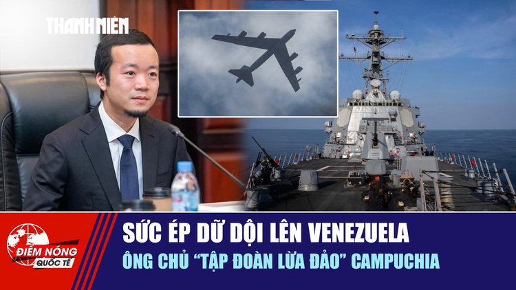 Tiêu điểm quốc tế ngày 17.10: Sức ép dữ dội lên Venezuela  | Ông chủ 'tập đoàn lừa đảo' Campuchia