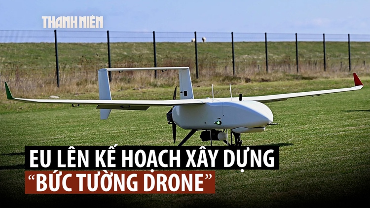 Châu Âu vì sao muốn dựng 'tường chắn' máy bay không người lái?