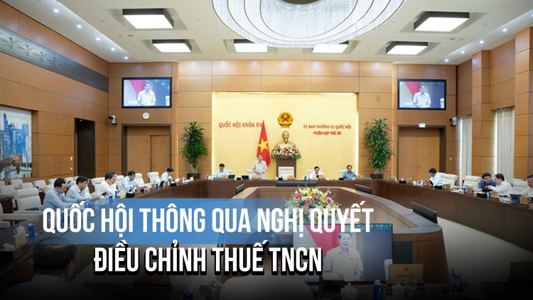 Quốc hội thông qua điều chỉnh thuế TNCN: Giảm trừ bản thân và người phụ thuộc tăng bao nhiêu?