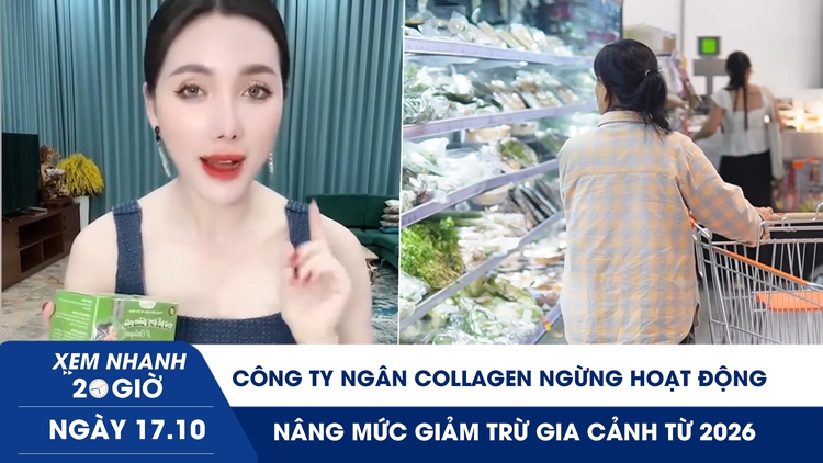 Xem nhanh 20h ngày 17.10: Công ty Ngân Collagen ngừng hoạt động | Nâng mức giảm trừ gia cảnh từ 2026