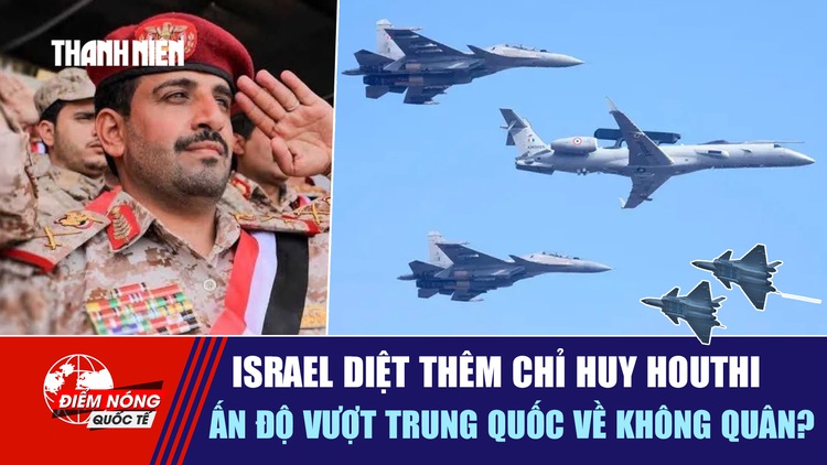 Tiêu điểm quốc tế 18.10: Israel diệt thêm chỉ huy Houthi | Ấn Độ vượt Trung Quốc về không quân?