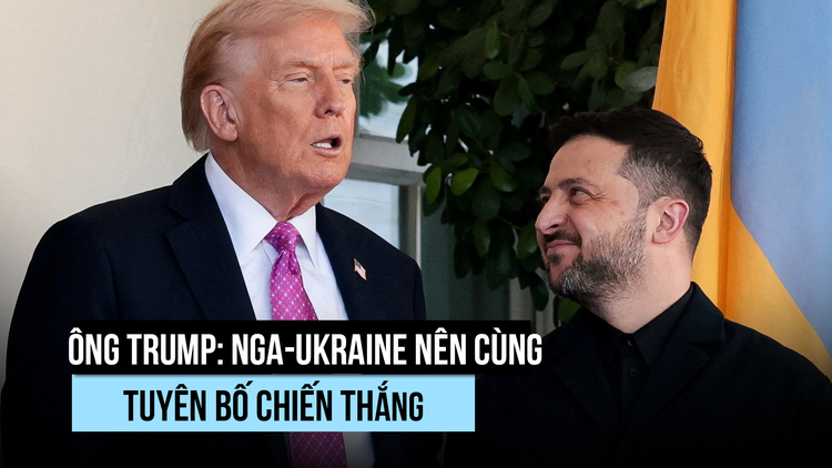 Ông Trump nói Nga và Ukraine nên cùng tuyên bố chiến thắng, để lịch sử phán xét