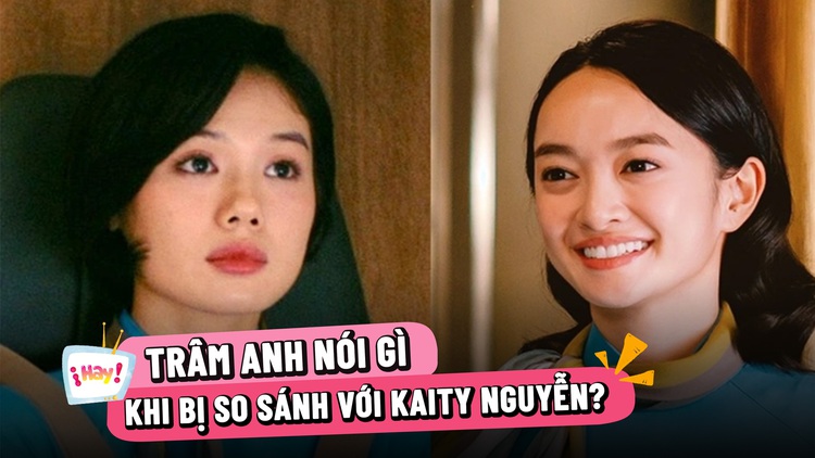 Trâm Anh nói gì khi bị so sánh với Kaity Nguyễn?