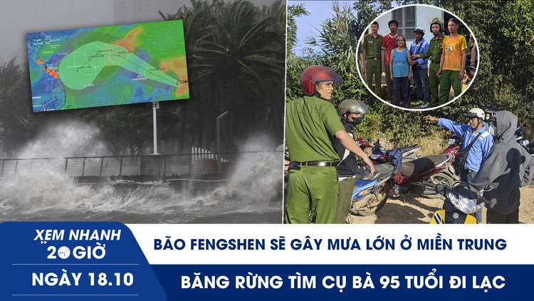 Xem nhanh 20h ngày 18.10: Bão Fengshen sẽ gây mưa lớn ở miền Trung | Băng rừng tìm cụ bà 95 tuổi đi lạc