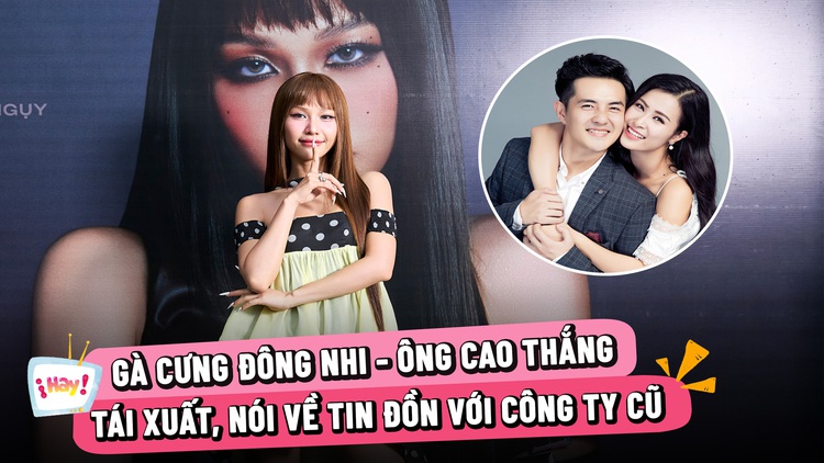 Gà cưng Đông Nhi - Ông Cao Thắng tái xuất, nói về tin đồn với công ty cũ