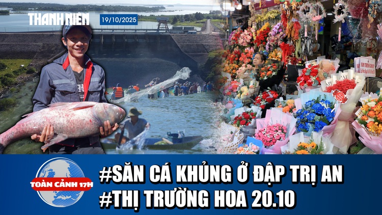 Toàn cảnh 17h: Xem cảnh săn cá khủng ở Thủy điện trị An | Thị trường hoa 20.10 đìu hiu do bão lũ