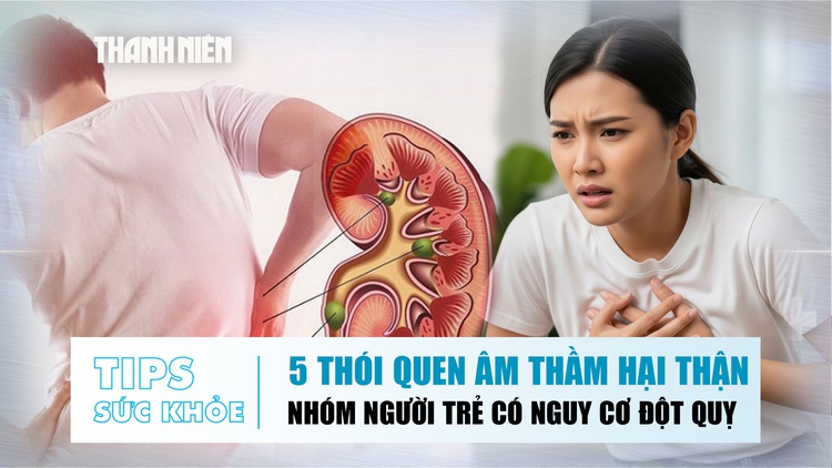 Bản tin sức khỏe ngày 20.10: 5 thói quen âm thầm hại thận | Nhóm người trẻ có nguy cơ đột quỵ