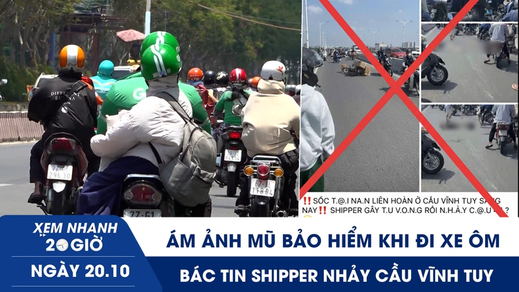 Xem nhanh 20h ngày 20.10: Ám ảnh mũ bảo hiểm khi đi xe ôm | Bác tin shipper nhảy cầu Vĩnh Tuy