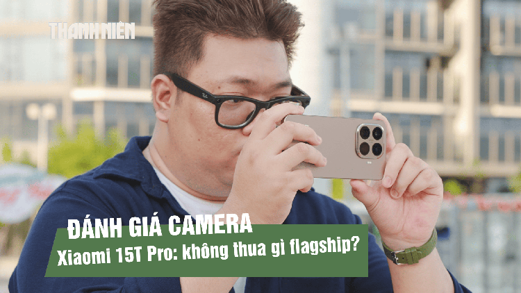 Đánh giá camera Xiaomi 15T Pro: nâng cấp mạnh ở phần cứng, trải nghiệm thực tế ra sao?