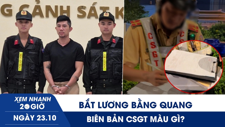 Xem nhanh 20h ngày 23.10: Công an TP.HCM bắt Lương Bằng Quang | Biên bản CSGT màu gì?