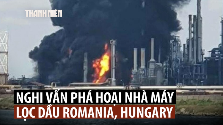 Nghi ngờ nổi lên sau các vụ nổ nhà máy lọc dầu ở Hungary, Romania