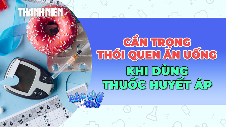 Dùng thuốc huyết áp, nên cẩn trọng với thói quen ăn uống này