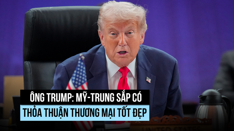 Ông Trump tin Mỹ - Trung Quốc sắp có thỏa thuận thương mại tốt đẹp