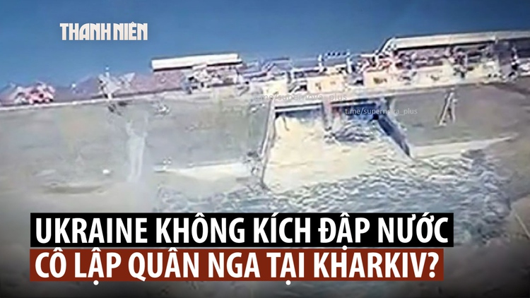 Ukraine xác nhận phá đập nước để cô lập quân Nga ở Kharkiv
