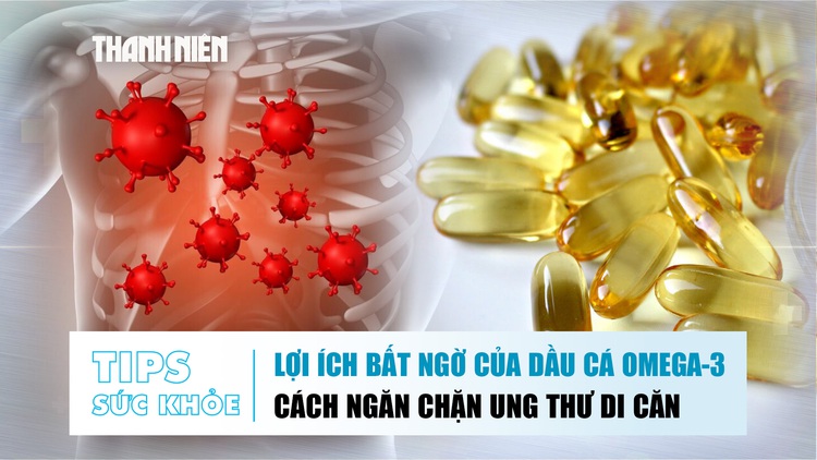 Bản tin sức khỏe ngày 28.10: Lợi ích bất ngờ của dầu cá omega-3 | Cách ngăn chặn ung thư di căn