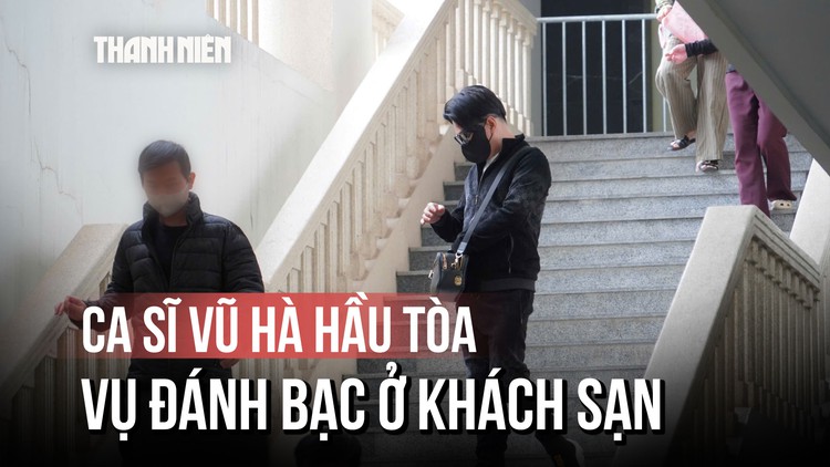 Ca sĩ Vũ Hà hầu tòa vụ đánh bạc: Liên tục né ống kính phóng viên