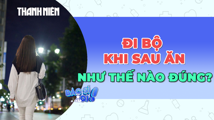 Đi bộ sau ăn như thế nào là đúng?