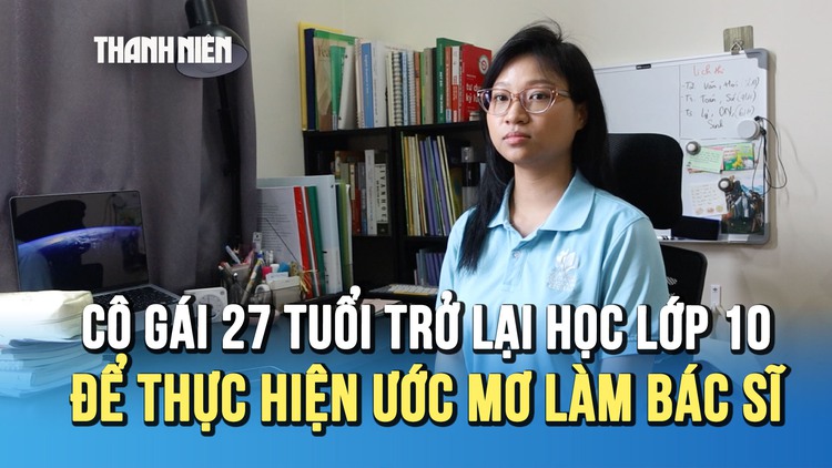 Cô gái 27 tuổi quay lại học lớp 10: Trầm cảm vì sợ nhưng quyết theo đuổi ước mơ!