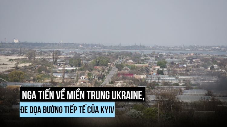 Nga tiến vào trung tâm công nghiệp của Ukraine, đe dọa đường tiếp tế