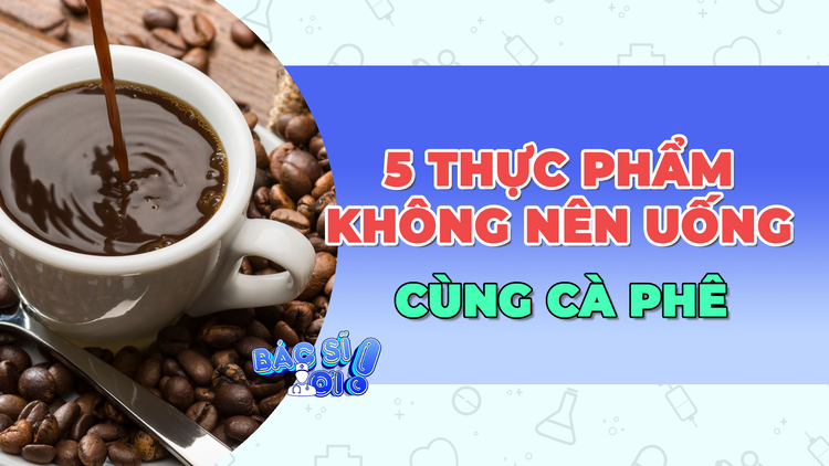 5 loại thực phẩm bổ sung không nên dùng cùng cà phê