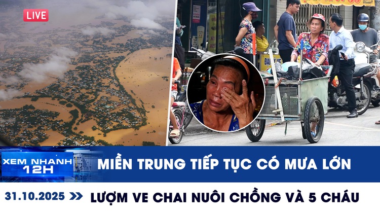 Xem nhanh 12h ngày 31.10: Miền Trung tiếp tục có mưa lớn | Lượm ve chai gồng gánh nuôi chồng và 5 cháu