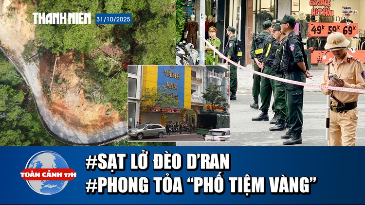 Toàn cảnh 17h: Cận cảnh sạt lở trên đèo D’Ran | Phong tỏa đường có nhiều tiệm vàng ở Thanh Hóa