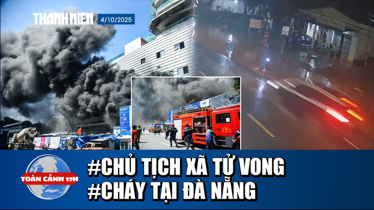 Toàn cảnh 17h: Chủ tịch xã tử vong khi đang làm nhiệm vụ | Đám cháy kinh hoàng tại Đà Nẵng