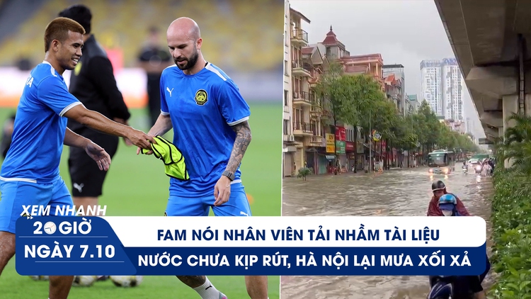 Xem nhanh 20h ngày 7.10: Nước chưa kịp rút, Hà Nội lại mưa xối xả | Diễn biến bất ngờ bê bối nhập tịch bóng đá Malaysia
