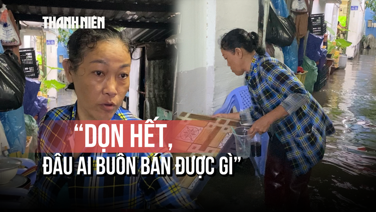 Triều cường dâng cao, tiểu thương khốn khổ vì ngập: Dọn hết, không buôn bán được gì