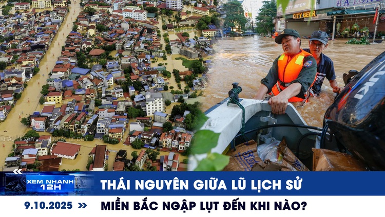 Xem nhanh 12h: Người dân Thái Nguyên khốn khổ vì lũ lịch sử | Miền Bắc ngập lụt đến khi nào?