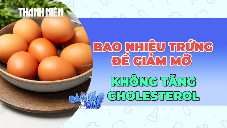Cần ăn bao nhiêu trứng để giảm mỡ mà không tăng cholesterol?