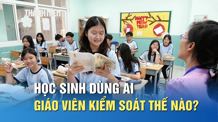 Học sinh dùng AI, giáo viên kiểm soát thế nào?