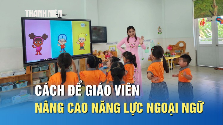 Giải pháp then chốt để giáo viên nâng cao trình độ tiếng Anh
