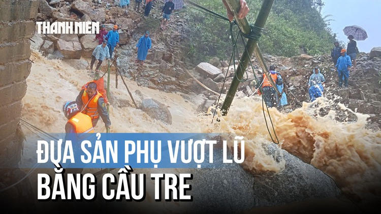 Đưa sản phụ vượt lũ dữ bằng cầu tre: Cuộc giải cứu kịch tính ở xã Phước Chánh