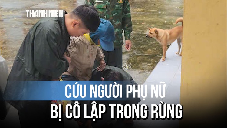 Hơn 60 người vượt mưa lũ, cứu người phụ nữ bị cô lập trong rừng ở Quảng Trị