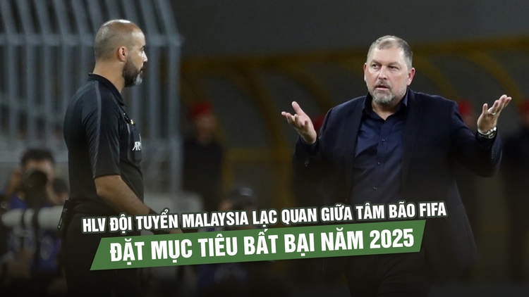 HLV đội tuyển Malaysia lạc quan giữa tâm bão FIFA: Đặt mục tiêu bất bại năm 2025