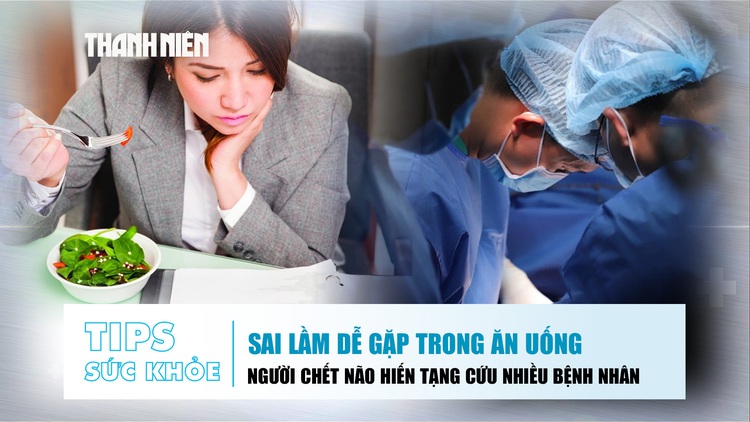 Bản tin sức khỏe 11.11: Sai lầm dễ gặp trong ăn uống | Người chết não hiến tạng cứu nhiều bệnh nhân