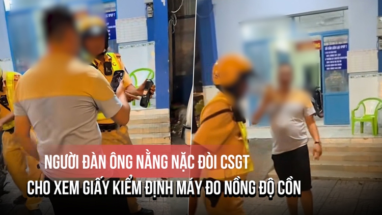 Người đàn ông nằng nặc đòi CSGT cho xem giấy kiểm định máy đo nồng độ cồn, liệu có cơ sở?