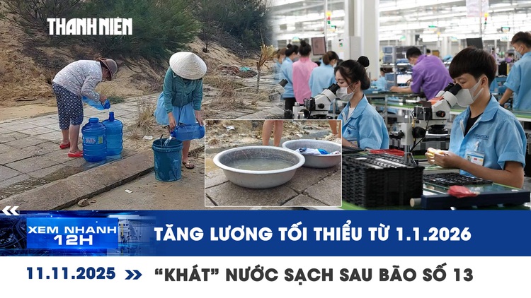 Xem nhanh 12h: Tăng lương tối thiểu từ 1.1.2026 | ‘Khát’ nước sạch để sinh hoạt sau bão số 13
