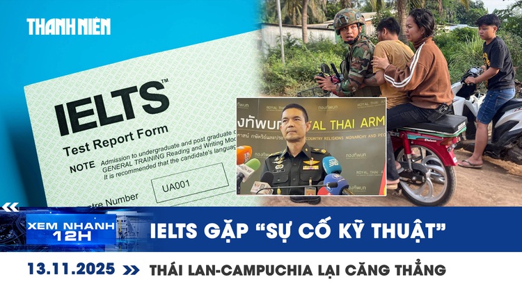 Xem nhanh 12h: Điểm thi IELTS gặp 'sự cố kỹ thuật' | Căng thẳng Thái Lan-Campuchia leo thang